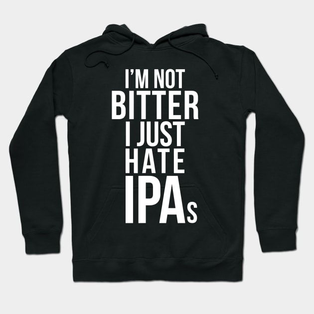 Im Not Bitter I Just Hate IPAs  Beer Drinking Quote Hoodie by gogusajgm